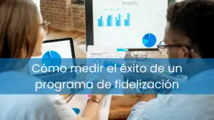 Cómo medir el éxito de un programa de fidelización