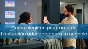 Cómo elegir un programa de fidelización adecuado para tu negocio