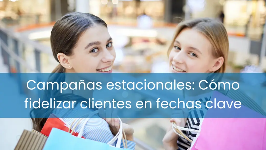 Campañas estacionales: fidelizar clientes en fechas clave